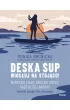Deska SUP. Wios�uj na stoj�co! Wzmocnij cia�o, uwolnij umys�, b�d� bli�ej natury