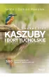 Bucket list. Kaszuby i Bory Tucholskie. 100 nieoczywistych miejsc i do�wiadcze�
