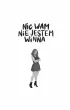 Nic wam nie jestem winna