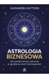Astrologia biznesowa. Jak rozwijać karierę i pracować w zgodzie ze swoim kosmogramem – Alexandra  Huttson – okładka ebook