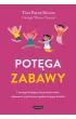 Pot�ga zabawy. 7 strategii buduj�cych pewno�� siebie, odporno�� psychiczn� i spok�j twojego dziecka