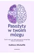 Paso�yty w twoim m�zgu. Czyli o tym, jak ma�e stworzenia manipuluj� naszym zachowaniem