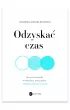 Odzyskać czas. Jak zrobić porządki w kalendarzu, pracy, głowie i wreszcie mieć czas na życie – Bożena  Kowalkowska – okładka ebook