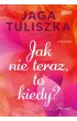 Jak nie teraz, to kiedy?