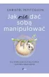 Jak nie da� sob� manipulowa�