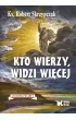 Kto wierzy, widzi wi�cej. Anatomia wiary 2