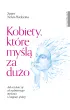Kobiety, kt�re my�l� za du�o. Jak uwolni� si� od nadmiernego my�lenia i odzyska� swoje �ycie