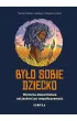 By�o sobie dziecko. Historia dzieci�stwa od jaskini po wsp�czesno��