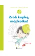 Zr�b kupk�, m�j kotku