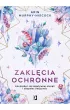 Zaklęcia ochronne. Jak pozbyć się negatywnej energii i odzyskać swoją moc – Arin  Murphy-Hiscock – okładka ebook