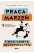 Praca marze�. Stw�rz karier�, kt�r� pokochasz