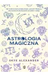Astrologia magiczna. Jak wykorzysta� energi� planet, gwiazd i Ksi�yca, aby wzmocni� skuteczno�� rytua��w i zakl��
