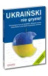 Ukrai�ski nie gryzie! Innowacyjny kurs od podstaw. Aktywna nauka s�ownictwa i gramatyki za pomoc� �wicze�