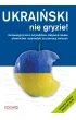 Ukrai�ski nie gryzie! Innowacyjny kurs od podstaw. Aktywna nauka s�ownictwa i gramatyki za pomoc� �wicze�