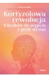 Kortyzolowa rewolucja. 8 krok�w do wyj�cia z p�tli stresu