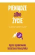 Pieni�dze albo �ycie. Jak pieni�dze wp�ywaj� na nasze zachowanie, emocje i relacje?
