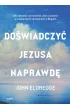 Do�wiadczy� Jezusa naprawd�. Jak odnale�� schronienie, si�� i zachwyt w codziennych spotkaniach z Bogiem