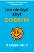 Jak nie być zbyt dobrym – Xavier  Guix – okładka ebook