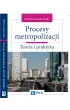 Procesy metropolizacji. Teoria i praktyka