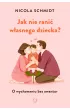 Jak nie rani� w�asnego dziecka? O wychowaniu bez awantur