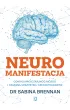 Neuromanifestacja. Odkryj magiczn� moc m�zgu i osi�gnij wszystko, czego pragniesz