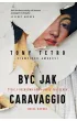 By� jak Caravaggio. �ycie i oszustwa genialnego fa�szerza dzie� sztuki