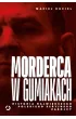 Morderca w gumiakach. Historia najwi�kszego polskiego seryjnego zab�jcy