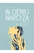 W cieniu narcyza. Jak rozpozna toksyczn relacj i uwolni si z niej