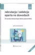 Rekrutacja i selekcja oparta na dowodach. 33 zasady skutecznego naboru pracownik�w