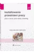 Kszta�towanie przestrzeni pracy. Praca w biurze, praca zdalna, coworking