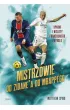 Mistrzowie. Od Zidane'a do Mbappgo. Upadki i wzloty francuskiego futbolu