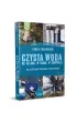 Czysta woda na szlaku, w domu, w survivalu. Jak j� pozyska�, uzdatnia� i przechowywa�