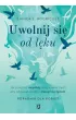 Uwolnij si od lku. Jak pokona niepokj i negatywne myli, aby odzyska spokj i cieszy si yciem