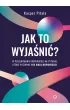 Jak to wyja�ni�? W poszukiwaniu odpowiedzi na pytania, kt�re pozornie nie maj� odpowiedzi.