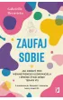 Zaufaj sobie. Jak odkry� moc wewn�trznego uzdrowiciela i zmieni� �ycie dzi�ki terapii IFS