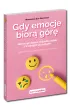 Gdy emocje bior� g�r�. Jak uczy� dzieci radzenia sobie z trudnymi uczuciami