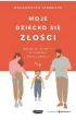 Moje dziecko si� z�o�ci. Droga do spokoju w rodzinie pe�nej emocji