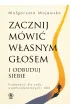 Zacznij mwi wasnym gosem i odbuduj siebie
