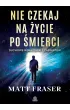 Nie czekaj na �ycie po �mierci. Duchowe wskaz�wki z za�wiat�w