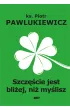 Szcz�cie jest bli�ej, ni� my�lisz
