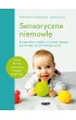Sensoryczne niemowl�. Kompendium wiedzy o rozwoju dziecka od narodzin do 18 miesi�ca �ycia