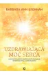 Uzdrawiająca moc serca. Moja osobista podróż i zaawansowane metody uzdrawiania, prowadzące do wykreowania życia, jakiego pragniesz – Barbara Ann Brennan – okładka ebook