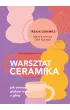 Warsztat ceramika. Jak tworzy� pi�kne rzeczy z gliny