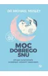 Moc dobrego snu. Jak spa�, by by� bardziej szcz�liwym, zdrowym i wypocz�tym