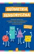 Geometria sensoryczna. Kreatywne karty pracy rozwijaj�ce zdolno�ci matematyczne dzieci w wieku przedszkolnym i wczesnoszkolnym