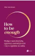How to be enough. Wy��cz samokrytyk�, ogranicz perfekcjonizm i �yj w zgodzie ze sob�