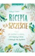 Recepta na szcz�cie, czyli jak zadba� o siebie, zmniejszy� stres i cieszy� si� �yciem